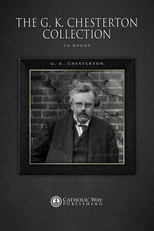 The G.K. Chesterton Collection [34 Books] by G.K. Chesterton — Reviews, Discussion, Bookclubs, Lists