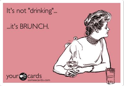 It's not "drinking"... ...it's BRUNCH. | Brunch quotes funny, Brunch quotes, Brunch funny