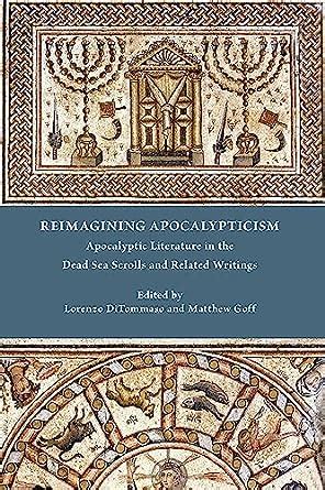 Reimagining Apocalypticism: Apocalyptic Literature in the Dead Sea Scrolls and Related Writings ...