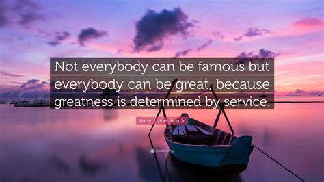 Martin Luther King Jr. Quote: “Not everybody can be famous but ...