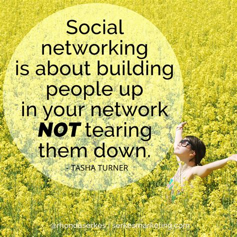 Social Networking Is About Building People Up In Your Network Not Tearing Them Down. -Tasha Turn ...