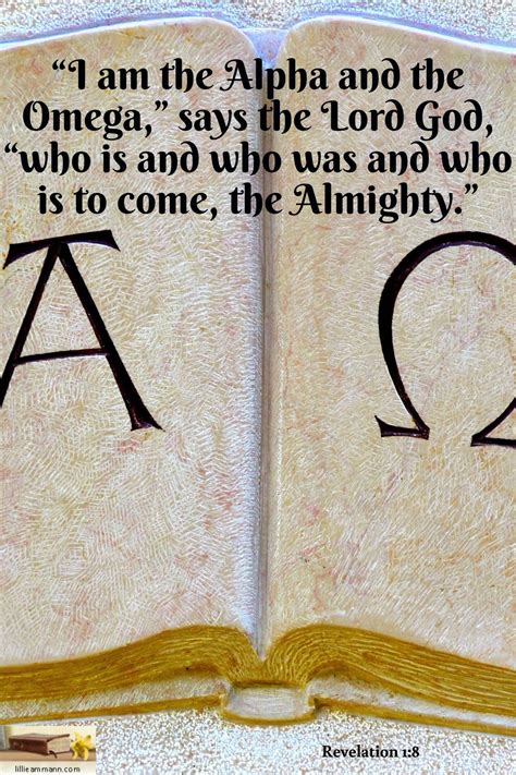 Revelation 1:8 / “I am the Alpha and the Omega,” says the Lord God, “who is and who was and who ...