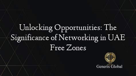 Unlocking Opportunities: The Significance of Networking in UAE Free Zones