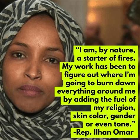 US Rep Ilhan Omar "“I am, by nature, a starter of fires. My work has been to figure out where I ...