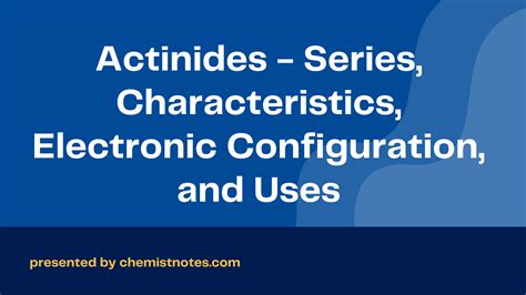 Actinides - Series, Characteristics, Electronic Configuration, and Significant Uses - Chemistry ...