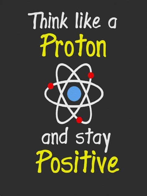 Think like a proton and ... stay positive :) | Science quotes ...