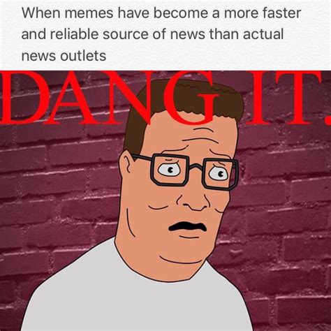 When memes ave become a faster and more reliable source of news than actual news outlets ...