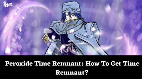 Peroxide Time Remnant: How To Get Time Remnant? - MrGuider