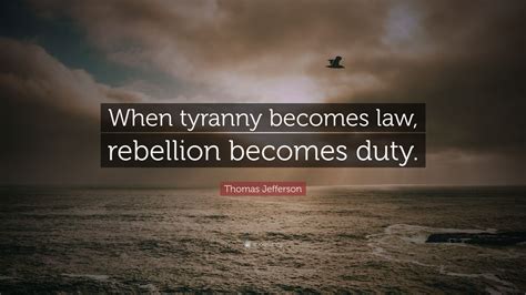 Thomas Jefferson Quote: “When tyranny becomes law, rebellion becomes duty.” (12 wallpapers ...