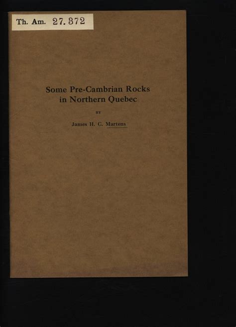 Some Pre-Cambrian Rocks in Northern Quebec. by Martens, James H. C.,: Dissertation (1927 ...