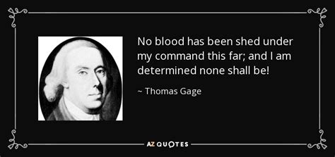 Thomas Gage quote: No blood has been shed under my command this far...