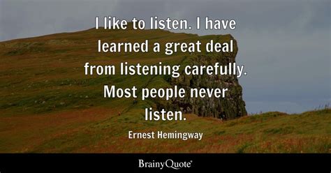 Ernest Hemingway - I like to listen. I have learned a...