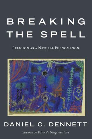 Breaking the Spell: Religion as a Natural Phenomenon by Daniel C. Dennett | Goodreads