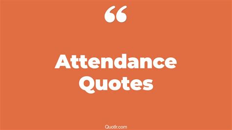 45+ Relaxing Attendance Quotes That Will Unlock Your True Potential