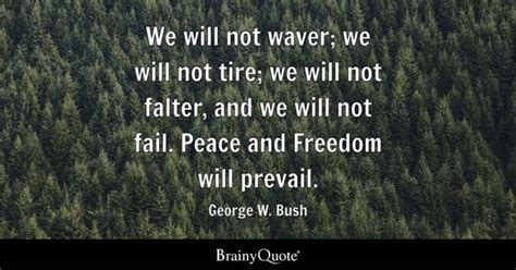 George W. Bush - We will not waver; we will not tire; we...