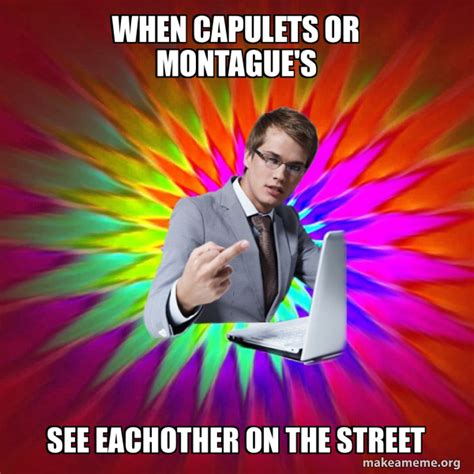 when Capulets or Montague's see eachother on the street - Not Always ...