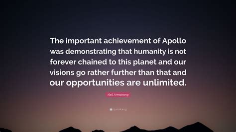 Neil Armstrong Quote: “The important achievement of Apollo was demonstrating that humanity is ...