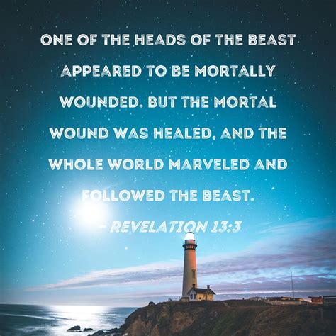 Revelation 13:3 One of the heads of the beast appeared to be mortally wounded. But the mortal ...