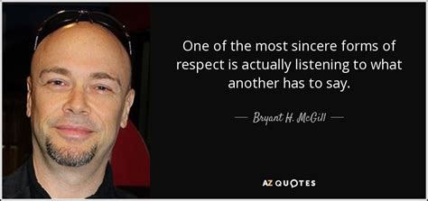 Bryant H. McGill quote: One of the most sincere forms of respect is actually...