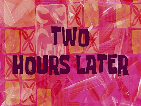 Two Hours Later - SpongeBob Time Cards | Meme Dump | Lục Lọi Meme | Cộng đồng meme trực tuyến