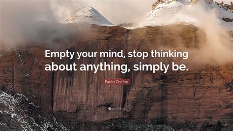 Paulo Coelho Quote: “Empty your mind, stop thinking about anything, simply be.” (12 wallpapers ...