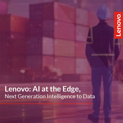 Lenovo: AI at the Edge, Next Generation Intelligence to Data - Advance ...