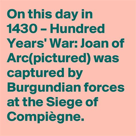 On this day in 1430 – Hundred Years' War: Joan of Arc(pictured) was captured by Burgundian ...