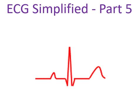 ECG Simplified – Part 5 - All About Heart And Blood Vessels