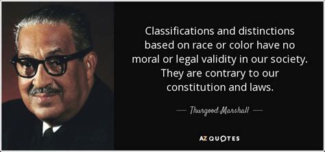 Thurgood Marshall quote: Classifications and distinctions based on race ...