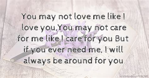 You may not love me like I love you,You may not care... | Text Message by chrisjr63