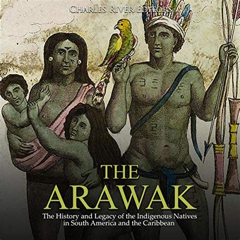 The Arawak: The History and Legacy of the Indigenous Natives in South America and the Caribbean ...