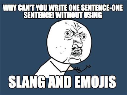 Meme Creator - Funny why can't you write one sentence-one sentence ...