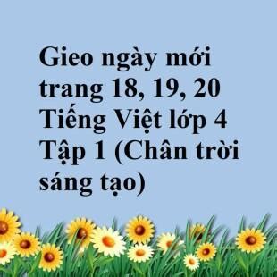 Gieo ngày mới trang 18, 19, 20 Tiếng Việt lớp 4 Tập 1 (Chân trời sáng tạo)