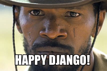 Meme Creator - Funny Happy Django! Meme Generator at MemeCreator.org!