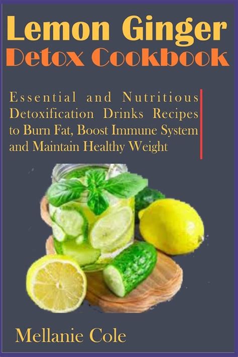 Lemon Ginger Detox Cookbook: Essential and Nutritious Detoxification Drinks Recipes to Burn Fat ...