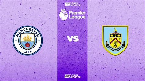 Premier League: Manchester City vs Burnley Live Stream, Preview And Prediction