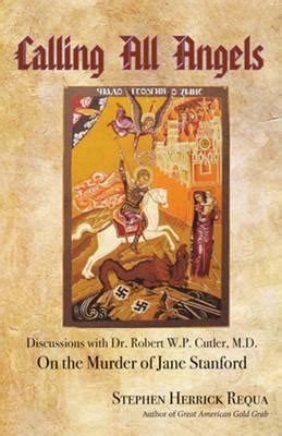 Calling All Angels: Discussions with Dr. Robert W. P. Cutler, M.D. On the Murder of Jane ...