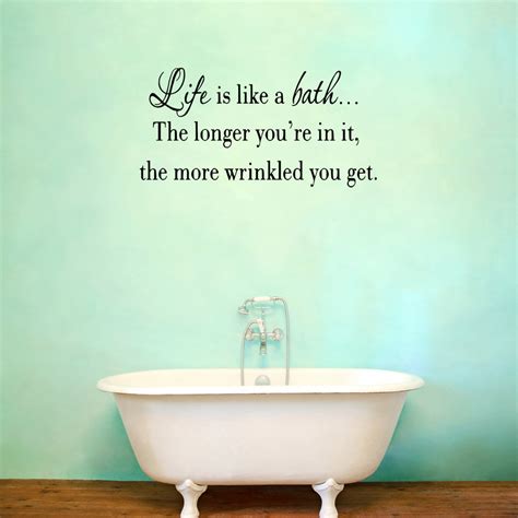 VWAQ Life is Like a Bath The Longer You're In It Bathroom Wall Quotes ...