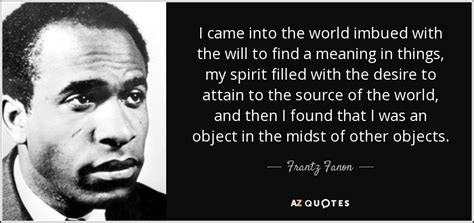 Frantz Fanon quote: I came into the world imbued with the will to...