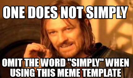 Meme Creator - Funny ONE DOES NOT SIMPLY omit the word "simply" when using this meme template ...