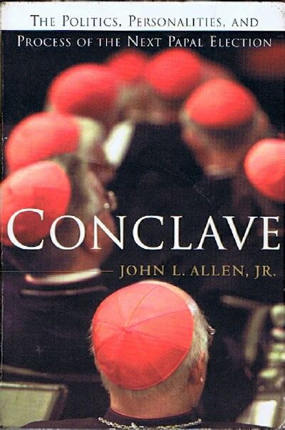 Conclave: The Politics, Personalities, and Process of the Next Papal Election by Allen, John L ...