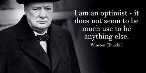 I am an optimist - it does not seem to be much use to be anything else. - Winston Churchill # ...