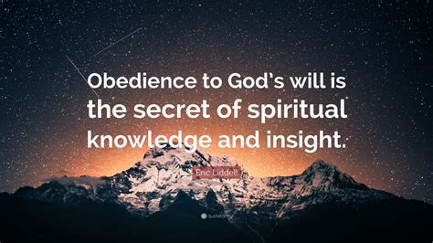 Eric Liddell Quote: “Obedience to God’s will is the secret of spiritual knowledge and insight.”