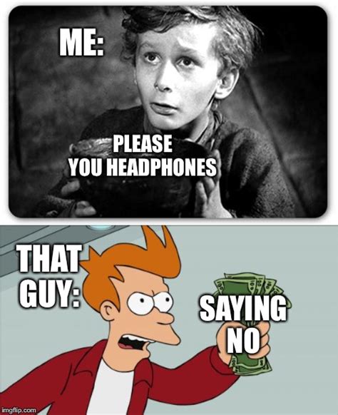 Ever hear of headphones? - Imgflip