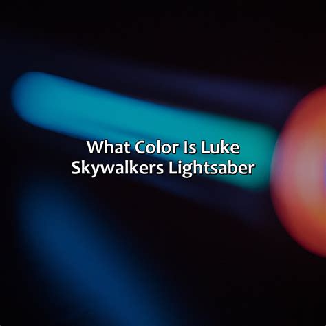 What Color Is Luke Skywalker'S Lightsaber - colorscombo.com