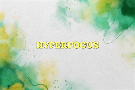 What is Hyperfocus and How Does It Affect an Individual's Attention and ...