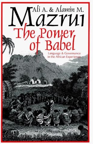 The Power of Babel: Language & Governance in the African Experience by Ali A. Mazrui | Goodreads