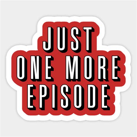 Just One More Episode - Bingewatch - Sticker | TeePublic