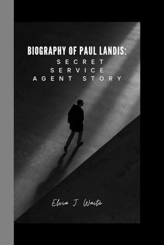 BIOGRAPHY OF PAUL LANDIS:: SECRET SERVICE AGENT STORY by Elvia J. Waite ...