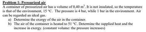 [Solved]: Problem 1: Pressurized air A container of pressu